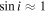 $\sin i\approx 1$