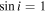 $\sin i=1$