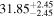 ${31.85}_{-2.45}^{+2.45}$