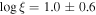 ${\mathrm{log}}\,\xi =1.0\pm 0.6$