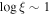 ${\mathrm{log}}\,\xi \sim 1$
