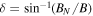 $\delta ={\sin }^{-1}({B}_{N}/B)$