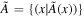 $\tilde{A}=\{(x| \tilde{A}(x))\}$
