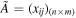 $\tilde{A}={\left({x}_{{ij}}\right)}_{(n\times m)}$
