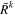 ${\tilde{R}}^{k}$