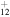 ${}_{12}^{+}$