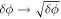 $\delta \phi \to \sqrt{\delta \phi }$