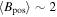 $\left\langle {B}_{\mathrm{pos}}\right\rangle \sim 2$