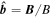 $\hat{{\boldsymbol{b}}}={\boldsymbol{B}}/B$