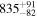 ${835}_{-82}^{+91}$