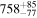 ${758}_{-77}^{+85}$
