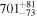${701}_{-73}^{+81}$