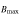 ${}_{{B}_{\max }}$