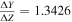 $\tfrac{{\rm{\Delta }}Y}{{\rm{\Delta }}Z}=1.3426$