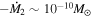 $-{\dot{M}}_{2}\sim {10}^{-10}{M}_{\odot }$