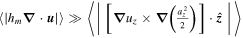 $\left\langle | {h}_{m}{\boldsymbol{\nabla }}\cdot {\boldsymbol{u}}| \right\rangle \gg \left\langle \left|\left[{\boldsymbol{\nabla }}{u}_{z}\times {\boldsymbol{\nabla }}\left(\tfrac{{a}_{z}^{2}}{2}\right)\right]\cdot \hat{{\boldsymbol{z}}}\right|\right\rangle $
