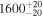 ${1600}_{-20}^{+20}$