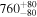 ${760}_{-80}^{+80}$