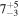 ${7}_{-3}^{+5}$