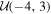 ${ \mathcal U }(-4,3)$