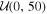${ \mathcal U }(0,50)$