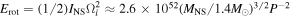 ${E}_{\mathrm{rot}}={(1/2){I}_{\mathrm{NS}}{{\rm{\Omega }}}_{i}^{2}\approx 2.6\times {10}^{52}({M}_{\mathrm{NS}}/1.4{M}_{\odot })}^{3/2}{P}^{-2}$