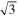$\sqrt{3}$