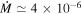 $\dot{M}\simeq 4\times {10}^{-6}$