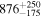 ${876}_{-175}^{+250}$