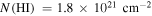 $N\left(\mathrm{HI}\right)\,=1.8\,\times \,{10}^{21}\,{\mathrm{cm}}^{-2}$