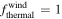 ${f}_{\mathrm{thermal}}^{\mathrm{wind}}=1$