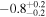 $-{0.8}_{-0.2}^{+0.2}$