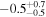 $-{0.5}_{-0.5}^{+0.7}$