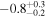$-{0.8}_{-0.2}^{+0.3}$