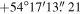 $+54^\circ 17^{\prime} 13\buildrel{\prime\prime}\over{.} 21$