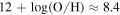 $12+\mathrm{log}({\rm{O}}/{\rm{H}})\approx 8.4$