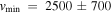${v}_{\min }\,=2500\pm 700$