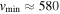 ${v}_{\min }\approx 580$