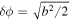 $\delta \phi =\sqrt{{b}^{2}/2}$