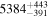 ${5384}_{-391}^{+443}$