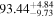${93.44}_{-9.73}^{+4.84}$