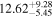 ${12.62}_{-5.45}^{+9.28}$