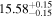${15.58}_{-0.15}^{+0.15}$