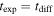 ${t}_{\exp }={t}_{\mathrm{diff}}$