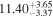 ${11.40}_{-3.37}^{+3.65}$