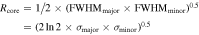 ${R}_{\mathrm{core}}=1/2\times {\left({\mathrm{FWHM}}_{\mathrm{major}}\times {\mathrm{FWHM}}_{\mathrm{minor}}\right)}^{0.5}={\left(2\mathrm{ln}2\times {\sigma }_{\mathrm{major}}\times {\sigma }_{\mathrm{minor}}\right)}^{0.5}$