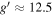 $g^{\prime} \approx 12.5$