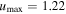 ${u}_{{\rm{\max }}}=1.22$