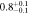$0.{8}_{-0.1}^{+0.1}$