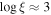 ${\mathrm{log}}\,\xi \approx 3$
